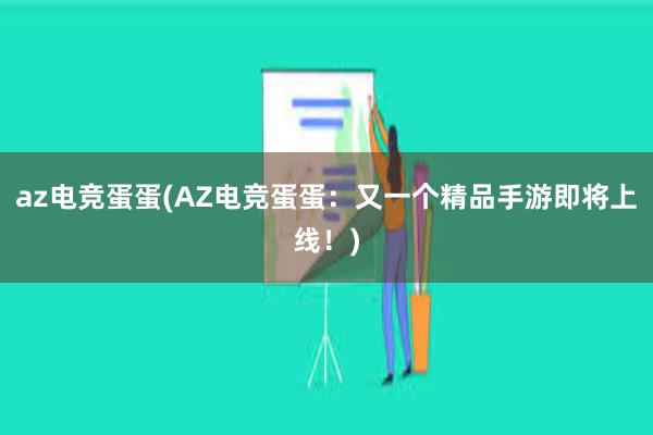 az电竞蛋蛋(AZ电竞蛋蛋：又一个精品手游即将上线！)