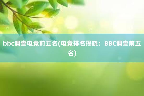 bbc调查电竞前五名(电竞排名揭晓：BBC调查前五名)