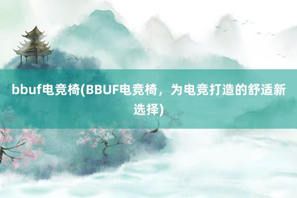 bbuf电竞椅(BBUF电竞椅，为电竞打造的舒适新选择)