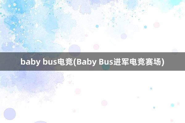 baby bus电竞(Baby Bus进军电竞赛场)