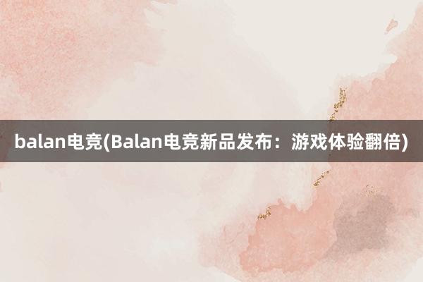 balan电竞(Balan电竞新品发布：游戏体验翻倍)