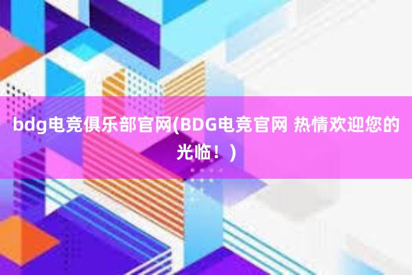 bdg电竞俱乐部官网(BDG电竞官网 热情欢迎您的光临！)