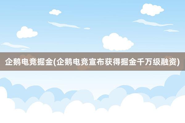 企鹅电竞掘金(企鹅电竞宣布获得掘金千万级融资)