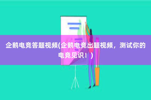 企鹅电竞答题视频(企鹅电竞出题视频，测试你的电竞见识！)