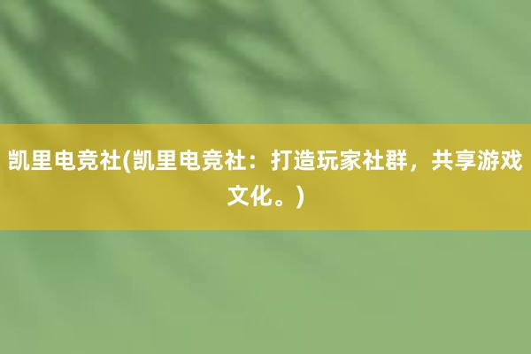 凯里电竞社(凯里电竞社：打造玩家社群，共享游戏文化。)