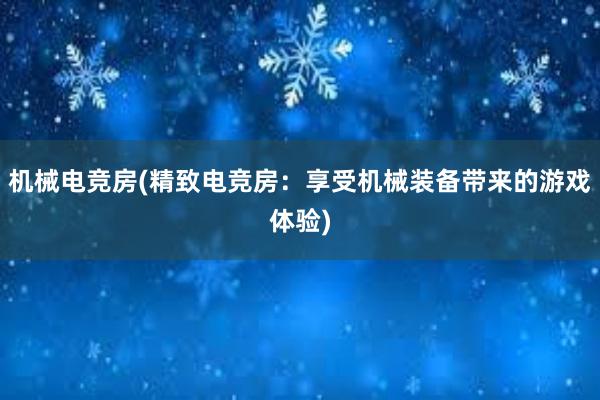 机械电竞房(精致电竞房：享受机械装备带来的游戏体验)