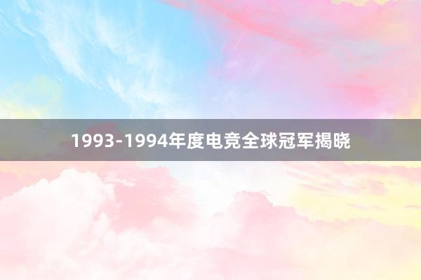 1993-1994年度电竞全球冠军揭晓