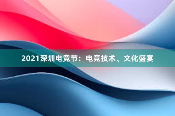 2021深圳电竞节：电竞技术、文化盛宴