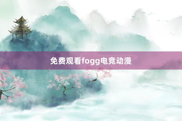 免费观看fogg电竞动漫