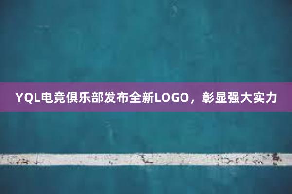 YQL电竞俱乐部发布全新LOGO，彰显强大实力