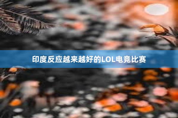 印度反应越来越好的LOL电竞比赛