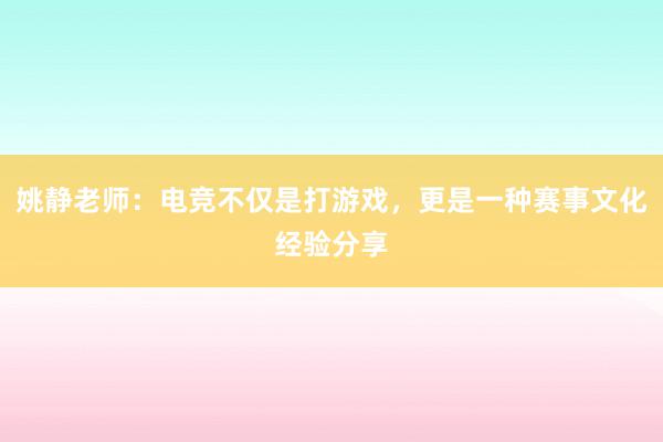 姚静老师：电竞不仅是打游戏，更是一种赛事文化经验分享