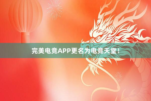 完美电竞APP更名为电竞天堂！