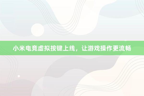 小米电竞虚拟按键上线，让游戏操作更流畅