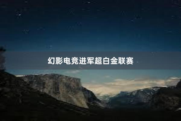 幻影电竞进军超白金联赛