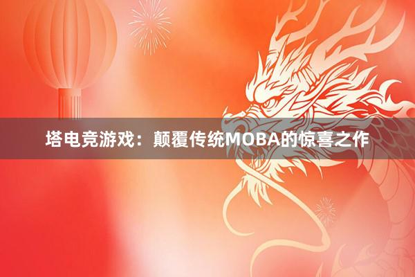 塔电竞游戏：颠覆传统MOBA的惊喜之作