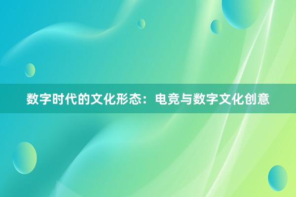 数字时代的文化形态：电竞与数字文化创意