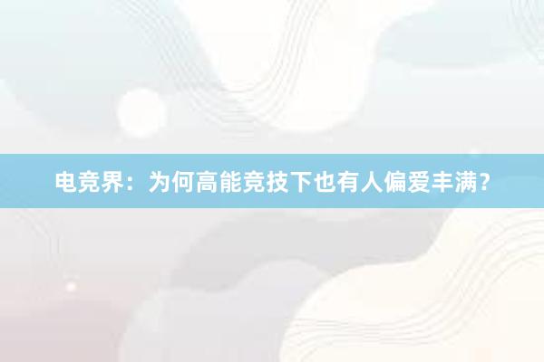 电竞界：为何高能竞技下也有人偏爱丰满？