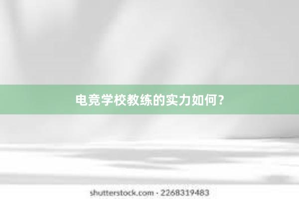 电竞学校教练的实力如何？