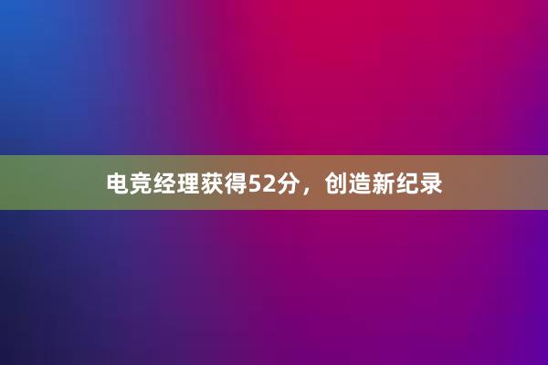 电竞经理获得52分，创造新纪录