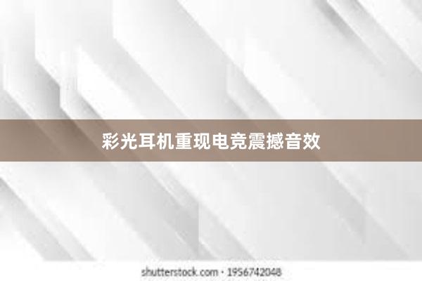 彩光耳机重现电竞震撼音效