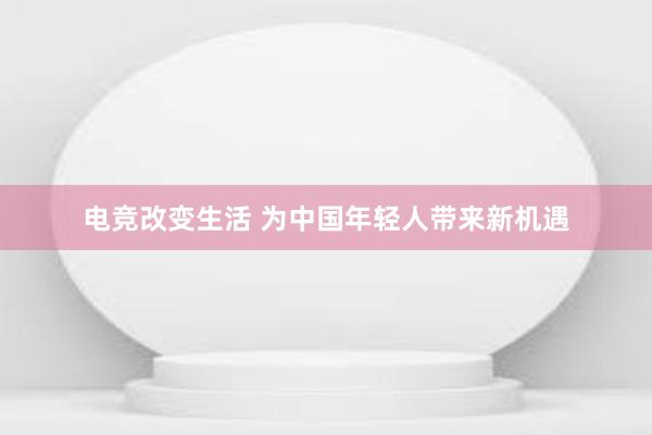 电竞改变生活 为中国年轻人带来新机遇