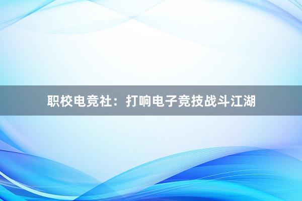 职校电竞社：打响电子竞技战斗江湖